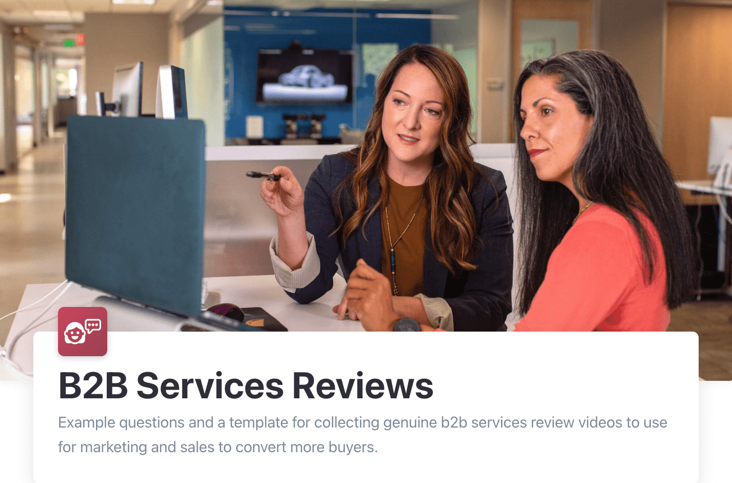 B2B Services Reviews: Example questions and a template for collecting genuine b2b services review videos to use for marketing and sales to convert more buyers.