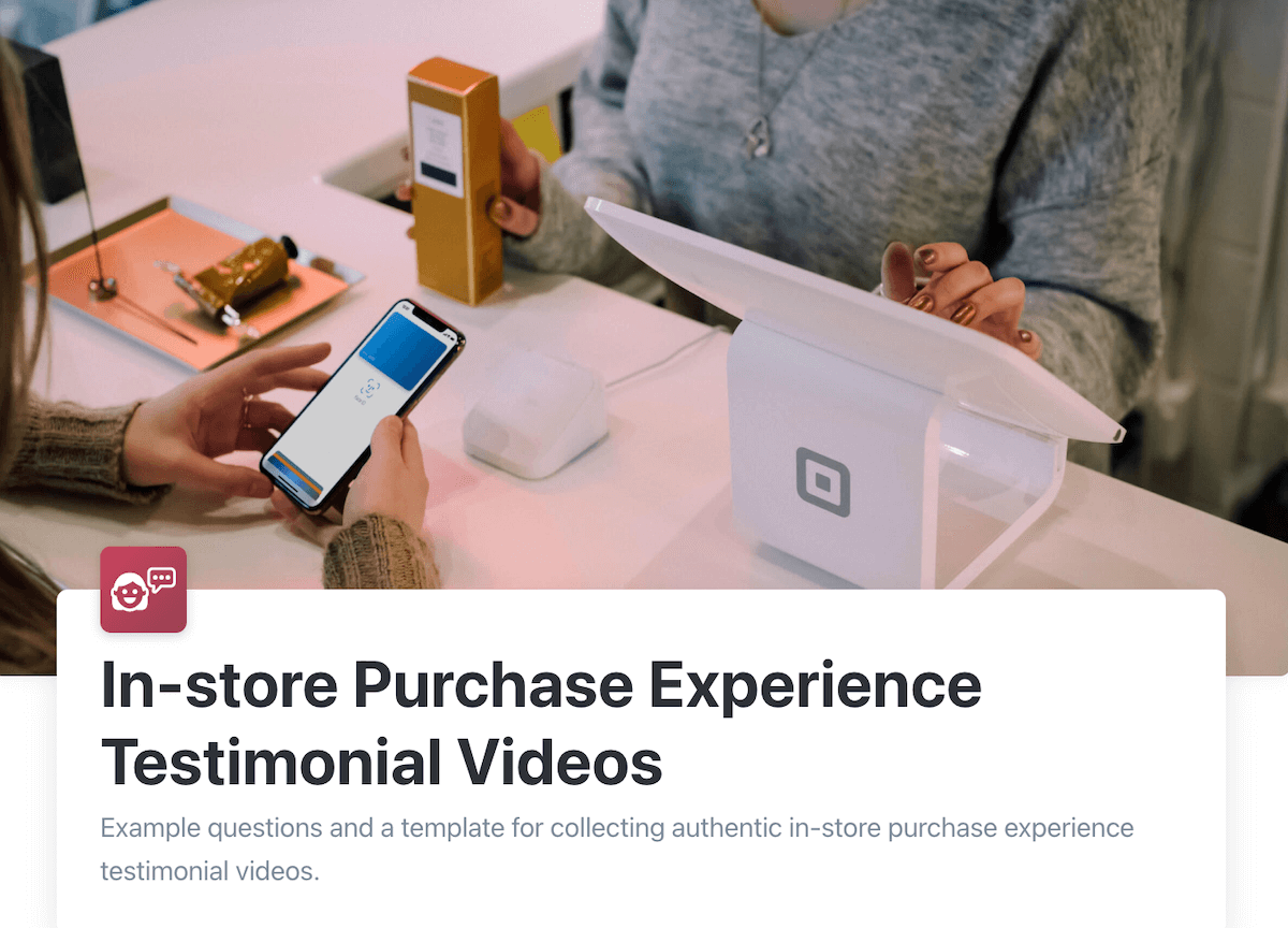 In-store Purchase Experience Testimonial Videos: Example questions and a template for collecting authentic in-store purchase experience testimonial videos.