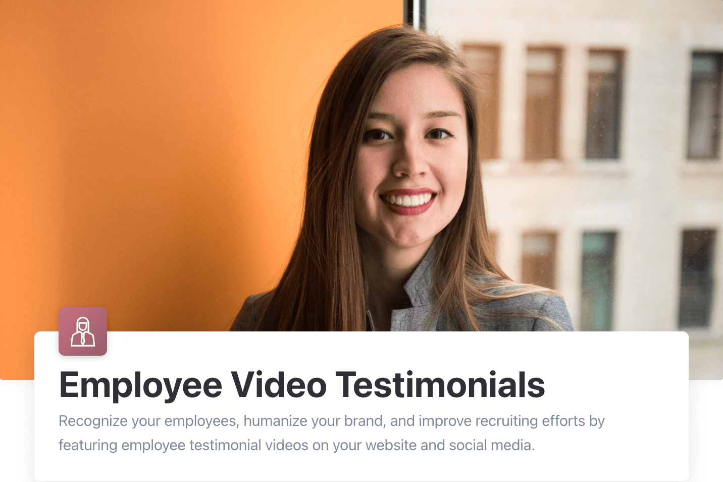 Employee video testimonials. 