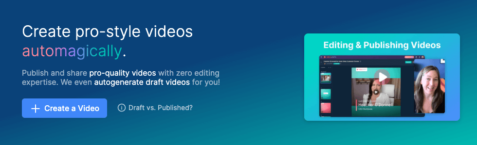 Create pro-style videos automagically. Publish and share pro-quality videos with zero editing expertise.